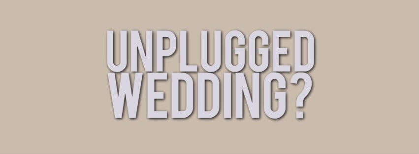 Thinking About An Unplugged Wedding?